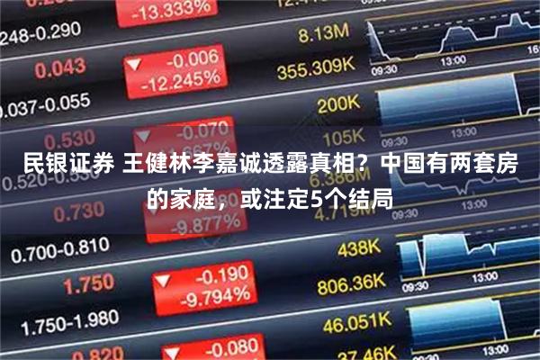 民银证券 王健林李嘉诚透露真相？中国有两套房的家庭，或注定5个结局