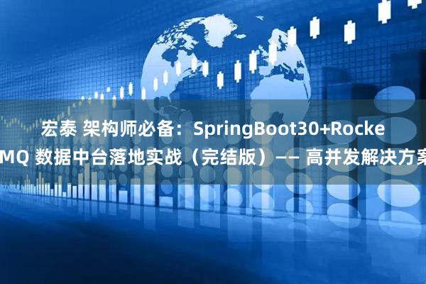宏泰 架构师必备：SpringBoot30+RocketMQ 数据中台落地实战（完结版）—— 高并发解决方案